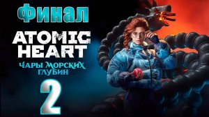 🛑СТРИМ🛑ФИНАЛ - Atomic Heart — DLC «Чары морских глубин»🛑на-ПК🛑Часть # 2🛑