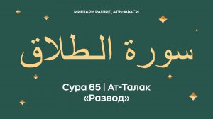 Сура 65 Ат-Талак — Развод (араб. سورة الـطلاق). Читает Миша́ри ибн Ра́шид аль-Афа́си.