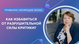 КАК ИЗБАВИТЬСЯ ОТ РАЗРУШИТЕЛЬНОЙ СИЛЫ КРИТИКИ?