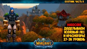 World of Warcraft. Часть 11. Hardcore. Охотник. 27-30 лвл. Доделываем Ясеневый лес и Красногорье.