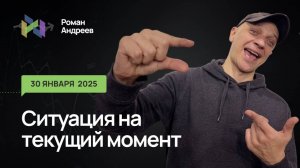 30.01.2025 Ситуация на текущий момент | Роман Андреев