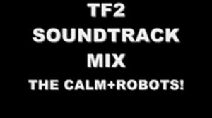 Team Fortress 2 Soundtrack Mix: The Calm+ ROBOTS!