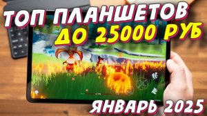 ТОП ПЛАНШЕТОВ ДО 25000 РУБ 2025 ГОД