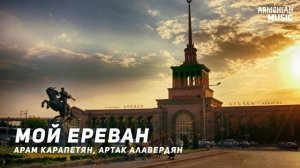 Арам Карапетян, Артак Алавердян - Мой Ереван | Армянская музыка