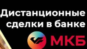 👉 Проведение дистанционных сделок в банке МКБ.