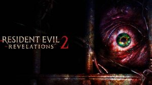 Resident Evil Revelations 2 Прохождение №2