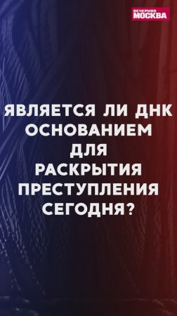 Является ли ДНК основанием для раскрытия преступления сегодня? // Полицейский с Петровки