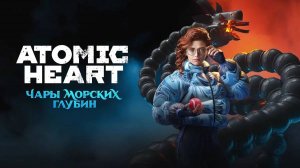 Atomic Heart PC 2023-25 №17 DLC №3 Чары морских глубин part 2