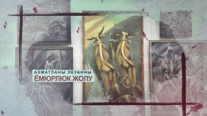 «Ахматланы Леуанны ёмюрлюк жолу»
(«Вечная дорога Леуана Ахматова»)