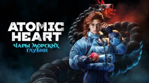 Прохождение DLC Atomic Heart: Чары морских глубин (2025) - Часть 3. Затопленный комплекс.