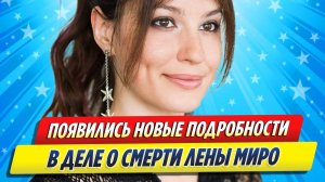 Новости Шоу-Бизнеса ★ Появились новые подробности в деле о смерти Лены Миро