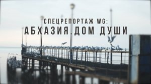 Спецрепортаж WG: Абхазия. Дом души