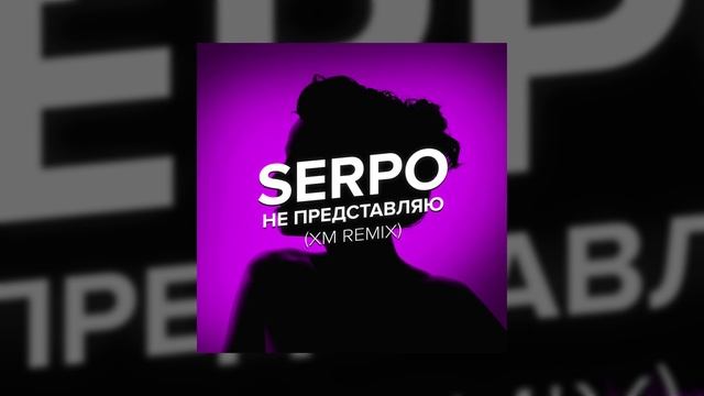 SERPO - Не представляю (XM Remix) / ПРЕМЬЕРА ТРЕКА!!! 2022 смотреть онлайн