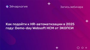 Как подойти к HR-автоматизации в 2025 году: Demo-day Websoft HCM от ЭКОПСИ