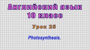 Английский язык 10 класс (Урок№25 - Photosynthesis.)