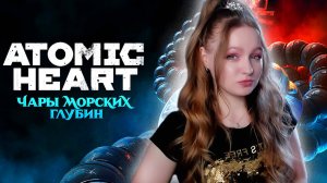 СТРИМ➜ ATOMIC HEART ЧАРЫ МОРСКИХ ГЛУБИН DLC Полное Прохождение На РУССКОМ| Enchantment Under The Sea