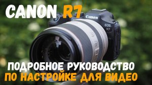 canon r7 подробное руководство по видеосъёмке