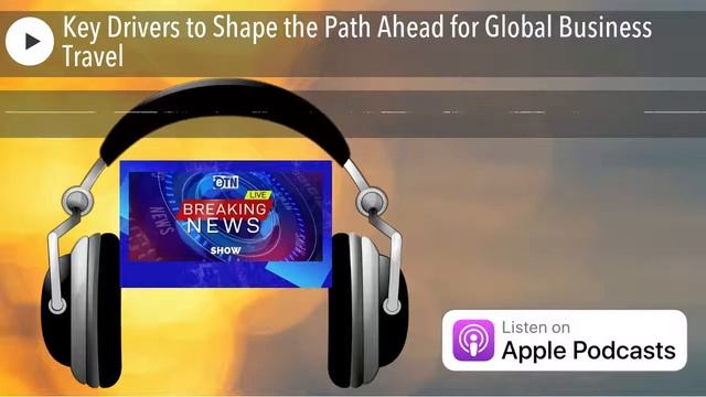 Key Drivers to Shape the Path Ahead for Global Business Travel смотреть онлайн