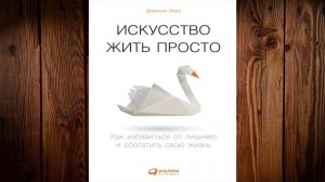 Искусство жить просто. Как избавиться от лишнего и обогатить свою жизнь (Доминик Лоро) Аудиокнига