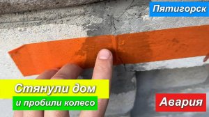 Пятигорск. Стянули дом и пробили колесо. Авария