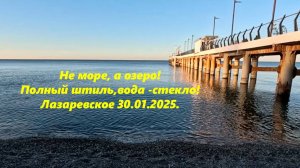 Не море, а Озеро! Полный штиль! Погода в Лазаревском 30.01.2025 🌴ЛАЗАРЕВСКОЕ СЕГОДНЯ🌴СОЧИ.