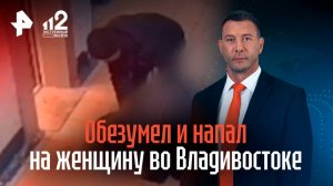 Неадекват напал на женщину на выходе из лифта во Владивостоке / РЕН Новости