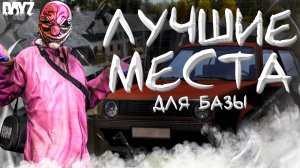 ЛУЧШИЕ МЕСТА для БАЗЫ в DAYZ