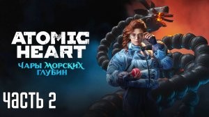 Прохождение Atomic Heart: Чары морских глубин (PS5) — Часть 2: Кольца для двоих