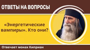 «Энергетические вампиры». Кто они? Отвечает монах Киприан