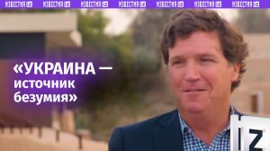 «Украина – источник безумия» — Такер Карлсон про Украину, США, и вражду с Путиным / Известия