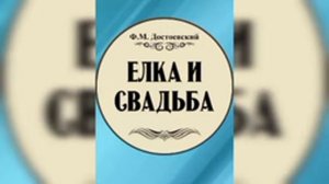 Ф. М. Достоевский "Ёлка и Свадьба"