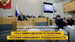 Володин: во многих странах люди начинают осознавать, что с ними сделали те политики, которые навязыв