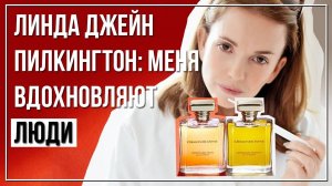 Создательница Ormonde Jayne Линда Джейн Пилкингтон рассказывает о сочинении ароматов
