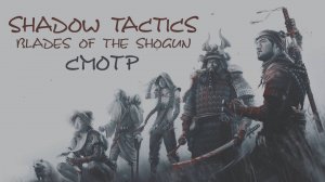 Shadow Tactics Blades of the Shogun (СТЕЛС В ПЕРИОД ЭДО) СМОТР Vonrimsa