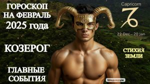 Гороскоп на февраль 2025 года. Козерог.  Главные события.