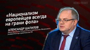 "Национализм европейцев всегда на грани фола" - Александр Шатилов