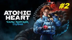 Прохождение игры Atomic Heart DLC #3 - "Чары морских глубин". Прохождение #2.