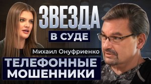 Звезда в суде | Телефонные мошенники | Михаил Онуфриенко