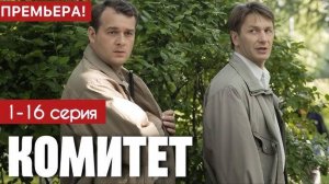 Комитет 8,9,10,11,12,13,14,15,16 серия (сериал 2024). Премьера НТВ