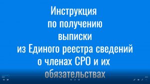 Видеоинструкция по получению выписки из Единого реестра сведений о членах СРО и их обязательствах