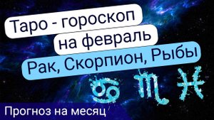 Рак, Скорпион, Рыбы. Таро прогноз на февраль месяц 2025 года