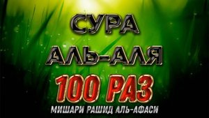 Сура АЛЬ-АЛЯ 100 РАЗ - Мишари Рашид Аль-Афаси (6)