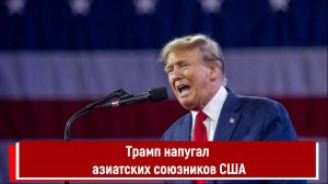 Трамп напугал азиатских союзников США