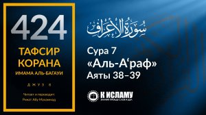 424. Тафсир суры 7 «аль-А’раф» аяты 38-39. Спор глав заблуждений и их последователей в Аду