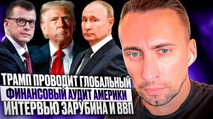 ТРАМП ПРОВОДИТ ГЛОБАЛЬНЫЙ ФИНАНСОВЫЙ АУДИТ АМЕРИКИ. ИНТЕРВЬЮ ЗАРУБИНА И ВВП КАКОЙ ПОСЫЛ В НЕМ.