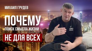 Почему поиск смысла жизни - НЕ ДЛЯ ВСЕХ. Михаил Грудев. ИЗВОР