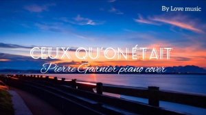 Ceux qu'on était - Pierre Garnier Piano cover by love music.