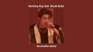 Kurtuluş Kuş feat. Burak Bulut - Sevmedim Deme (sped up)