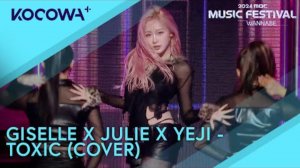 GISELLE X JULIE X YEJI - TOXIC (COVER) | 2024 MBC Music Festival