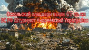 Новости СВО Сегодня-Оскольский плацдарм взяли 47 кв. км ВС РФ Штурмуют Андреевский Укрепрайон